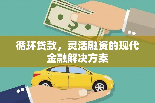 贾汪循环贷款，灵活融资的现代金融解决方案