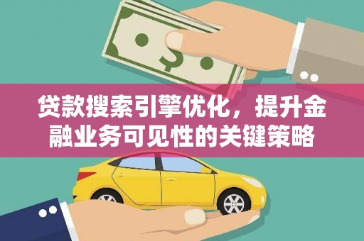 贾汪贷款搜索引擎优化，提升金融业务可见性的关键策略