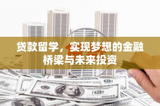 贾汪贷款留学，实现梦想的金融桥梁与未来投资