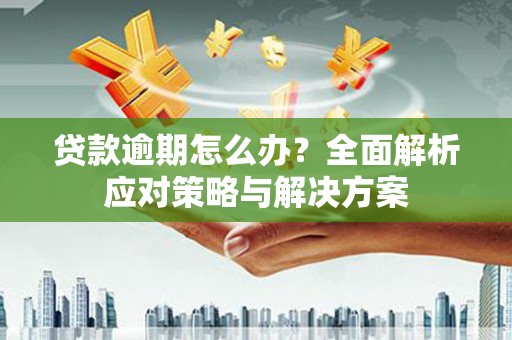 贾汪贷款逾期怎么办？全面解析应对策略与解决方案