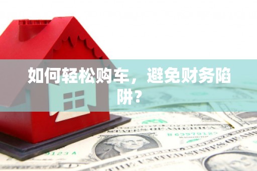 贾汪如何轻松购车，避免财务陷阱？