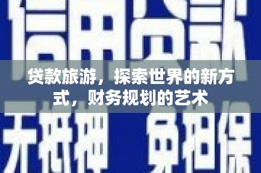 贾汪贷款旅游，探索世界的新方式，财务规划的艺术