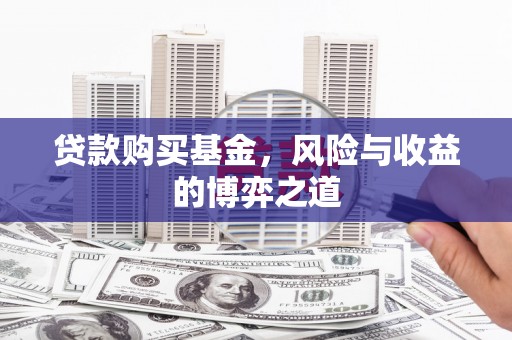 贾汪贷款购买基金，风险与收益的博弈之道