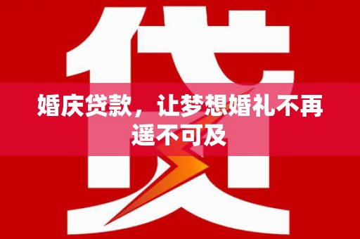 贾汪婚庆贷款，让梦想婚礼不再遥不可及