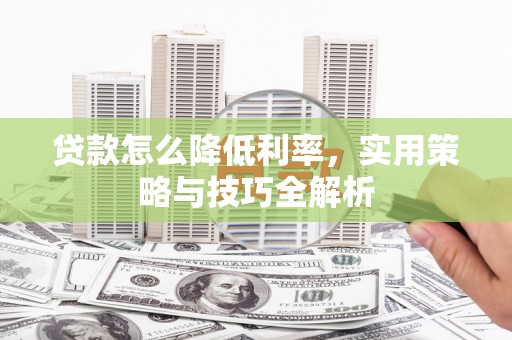 贾汪贷款怎么降低利率，实用策略与技巧全解析