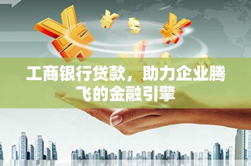 贾汪工商银行贷款，助力企业腾飞的金融引擎