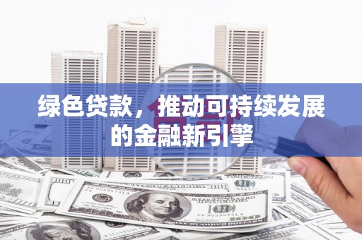 贾汪绿色贷款，推动可持续发展的金融新引擎