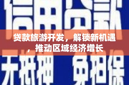 贾汪贷款旅游开发，解锁新机遇，推动区域经济增长
