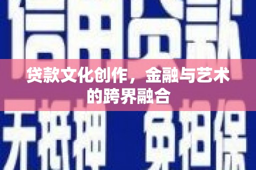 贾汪贷款文化创作，金融与艺术的跨界融合