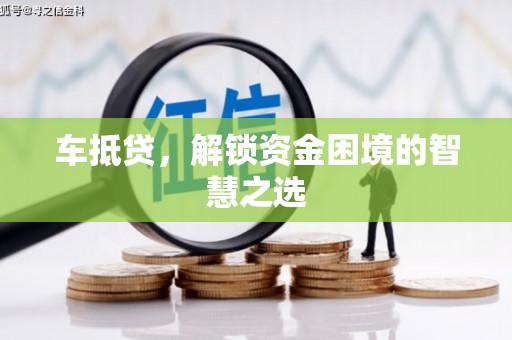 贾汪车抵贷，解锁资金困境的智慧之选