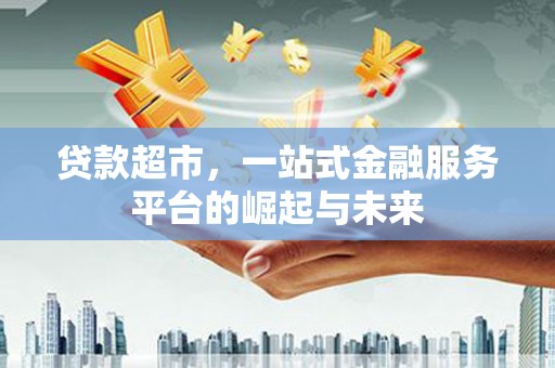 贾汪贷款超市，一站式金融服务平台的崛起与未来