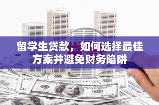 贾汪留学生贷款，如何选择最佳方案并避免财务陷阱