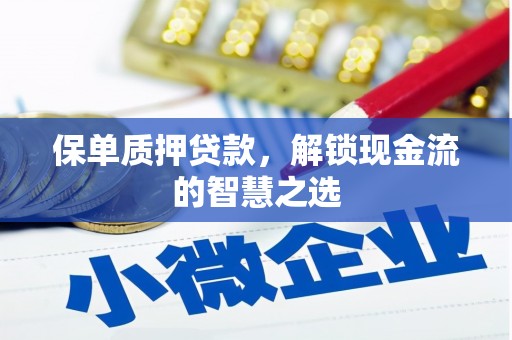 贾汪保单质押贷款，解锁现金流的智慧之选