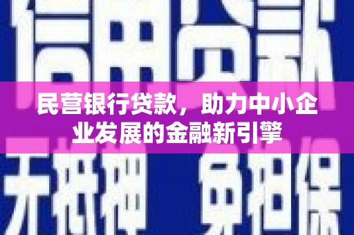 贾汪民营银行贷款，助力中小企业发展的金融新引擎