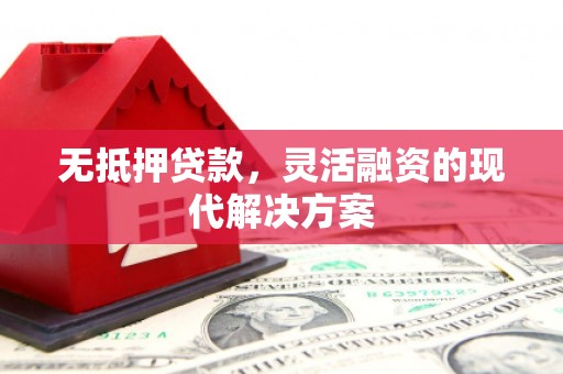 贾汪无抵押贷款，灵活融资的现代解决方案