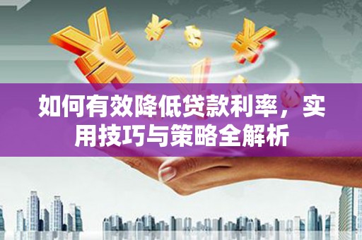 贾汪如何有效降低贷款利率，实用技巧与策略全解析