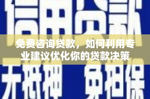 贾汪免费咨询贷款，如何利用专业建议优化你的贷款决策