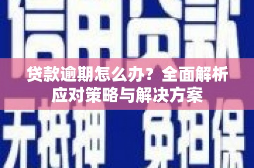 贾汪贷款逾期怎么办？全面解析应对策略与解决方案