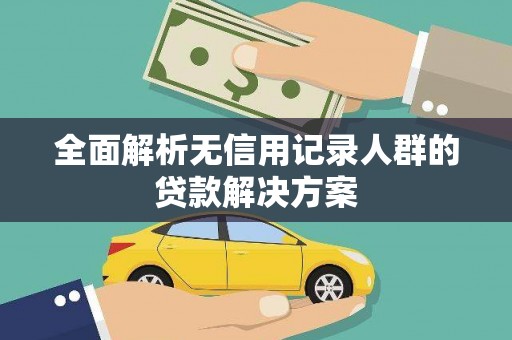 贾汪全面解析无信用记录人群的贷款解决方案
