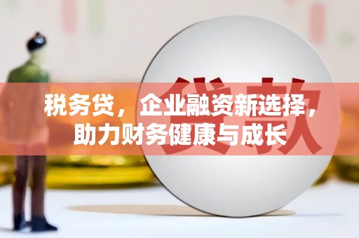 贾汪税务贷，企业融资新选择，助力财务健康与成长